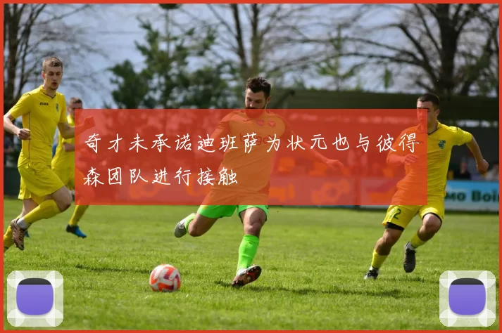 奇才未承诺迪班萨为状元也与彼得森团队进行接触